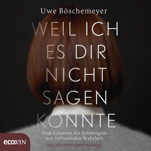 Weil ich es dir nicht sagen konnte (Vom Schatten des Schweigens zur befreienden Wahrheit)