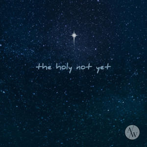 The Holy Not Yet by Apostles Worship, Sainte Jane, Jeremy Ezell, Lauren St. Jane