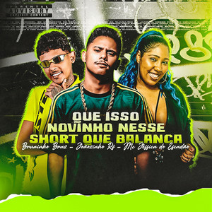 QUE ISSO NOVINHO NESSE SHORT QUE BALANÇA by Joaozinho RF, Bruninho Braz, MC JESISCA DO ESCADAO