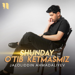 Jaloliddin Ahmadaliyev - Shunday O'tib Ketmasmiz