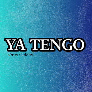 YA TENGO by Orox Goldox