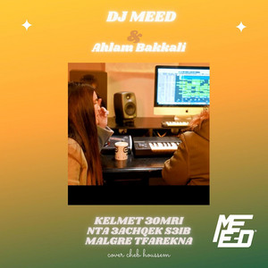Kelmet Omri &Nti 3achqek s3ib &Malgre Tfarekna by DJ MEED, Ahlam Bakkali