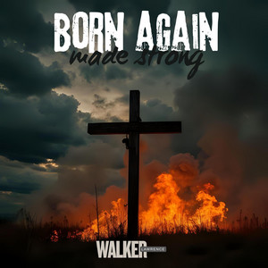 Born Again, Made Strong by Walker Lawrence