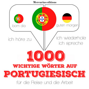 1000 wichtige Wörter auf Portugiesisch für die Reise und die Arbeit (Ich höre zu, ich wiederhole, ich spreche : Sprachmethode)