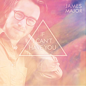 James Major - If I Can't Have You