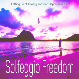 Solfeggio Freedom - Letting Go of Anxiety and Find Happiness Fast