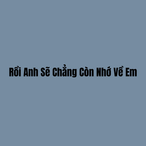 Rồi Anh Sẽ Chẳng Còn Nhớ Về Em - Remastered by #SS, Jack, Storm