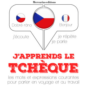 J'apprends le tchèque (J'écoute, je répète, je parle)