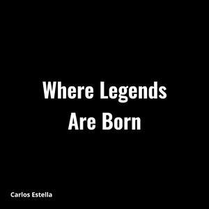 Where Legends Are Born by Carlos Estella