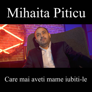 Mihaita Piticu - Care Mai Aveti Mame Iubiti - Le