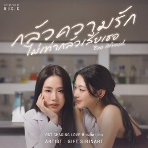 กลัวความรักไม่เท่ากลัวเสียเธอ (TOO AFRAID) - FROM "CHASING LOVE พี่เองก็ลำบาก" - Gift Sirinart
