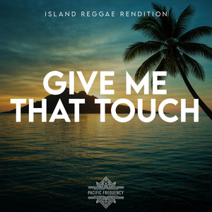 Give Me That Touch (Island Reggae Rendition) by Pacific Frequency