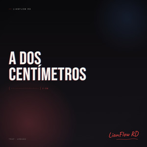 A Dos Centimetros by LianFlow RD
