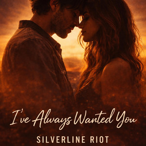 I've Always Wanted You by Silverline Riot