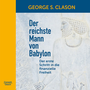 Der reichste Mann von Babylon (Der erste Schritt in die finanzielle Freiheit)