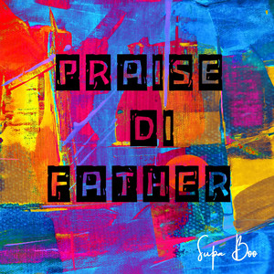 Praise Di Father by SUPA BOO