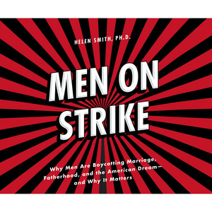 Men on Strike [Why Men Are Boycotting Marriage, Fatherhood, and the American Dream - and Why It Matters (Unabridged)]