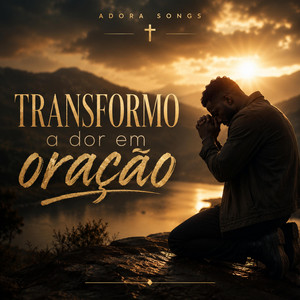 Transformo a dor em oração by Adora Songs