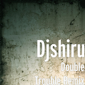 DjShiru - Double Trouble Remix