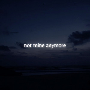 not mine anymore by Hloshit, Yagih Mael