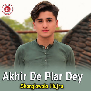 Shanglawala Hujra - Akhir De Plar Dey