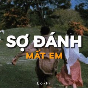 Nguyễn Mạnh & Jin Tuấn Nam - Sợ Đánh Mất Em (Lofi)
