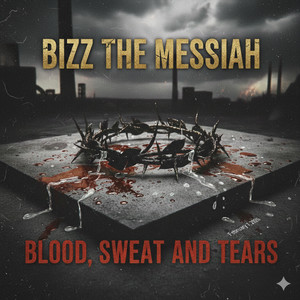 Blood Sweat and Tears by Bizz the Messiah