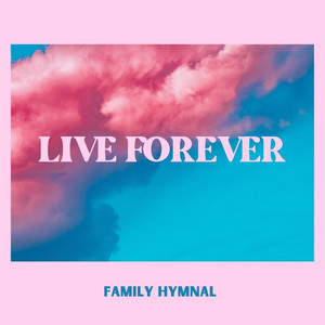 Live Forever by Family Hymnal