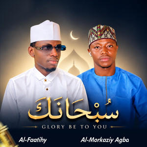 GLORY BE TO YOU by Al Faatihy, AL MORKAZIY AGBA