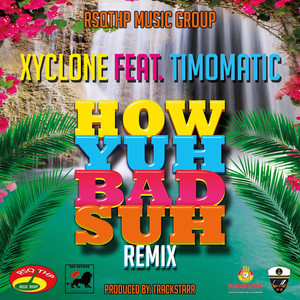 How Yuh Bad Suh (Remix) [feat. Timomatic] by Xyclone, Timomatic