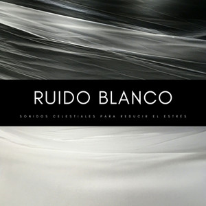 Ruido Blanco: Sonidos Celestiales Para Reducir El Estrés album