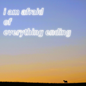 I Am Afraid of Everything Ending by Violet Palms