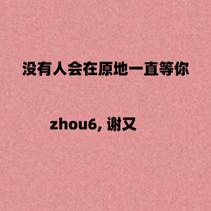 zhou6 & 谢又 - 没有人会在原地一直等你