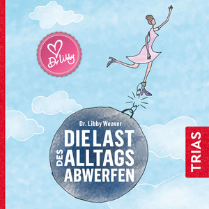 Die Last des Alltags abwerfen (Die Ursachen von Stress und Überlastung erkennen und zu neuer Leichtigkeit finden)