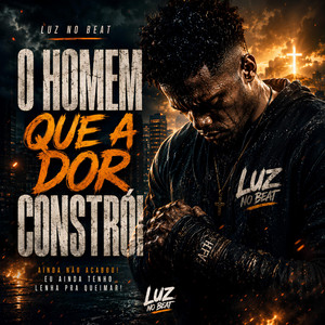 O Homem Que a Dor Constrói by Luz no Beat