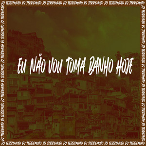 DJ TERREMOTO - Eu Não Vou Toma Banho Hoje