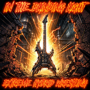 IN THE BLINDING LIGHT by Extreme Hybrid Wrestling
