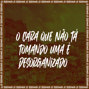 DJ TERREMOTO - o Cara Que Não Tá Tomando Uma é Desorganizado