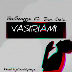 Tee Swaggz - VASIRIAMI (feat. Dan Ozizi)