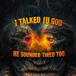 I TALKED TO GOD HE SOUNDED TIRED TOO by Cactus Flows