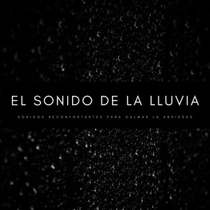 El Sonido De La Lluvia: Sonidos Reconfortantes Para Calmar La Ansiedad album