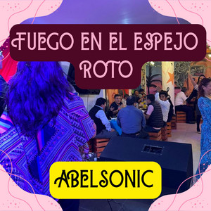 FUEGO EN EL ESPEJO ROTO by ABELSONIC