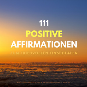 111 positive Affirmationen zum friedvollen Einschlafen (Versorge Dich jeden Abend mit der idealen Energie für einen erfolgreiches, harmonisches und gesundes Leben)