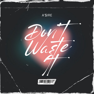 Don't Waste It by A'$IRE