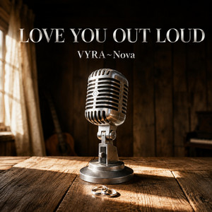 Love You Out Loud by VYRA~Nova