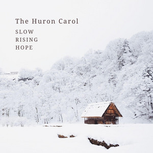 The Huron Carol by Slow Rising Hope