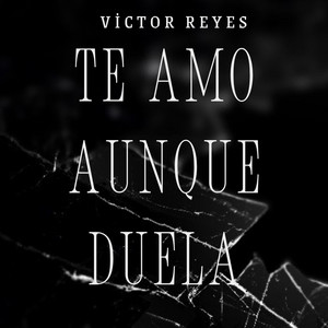 Te Amo Aunque Duela by Victor Reyes