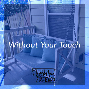 Neighborhood FRIENDS - Without Your Touch