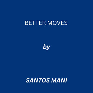 BETTER MOVES by SANTOS MANI