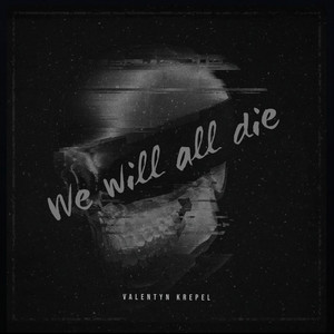 Valentyn Krepel — We will all die